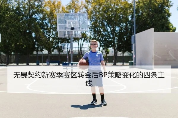 无畏契约新赛季赛区转会后BP策略变化的四条主线